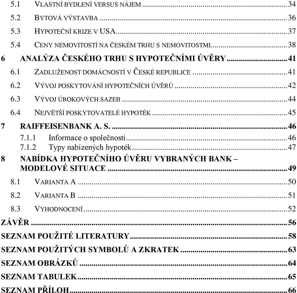 4 NEJVĚTŠÍ POSKYTOVATELÉ HYPOTÉK... 45 7 RAIFFEISENBANK A. S.... 46 7.1.1 Informace o společnosti... 46 7.1.2 Typy nabízených hypoték.