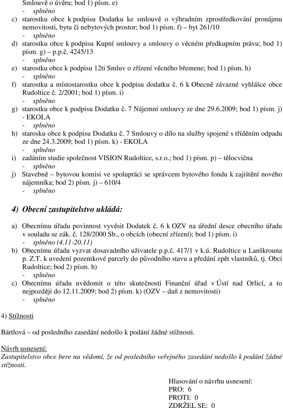 4245/13 e) starostku obce k podpisu 12ti Smluv o zřízení věcného břemene; bod 1) písm. h) f) starostku a místostarostku obce k podpisu dodatku č. 6 k Obecně závazné vyhlášce obce Rudoltice č.