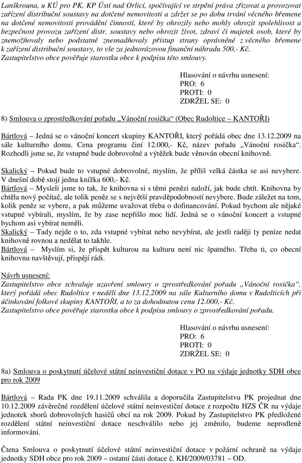 soustavy nebo ohrozit život, zdraví či majetek osob, které by znemožňovaly nebo podstatně znesnadňovaly přístup strany oprávněné z věcného břemene k zařízení distribuční soustavy, to vše za