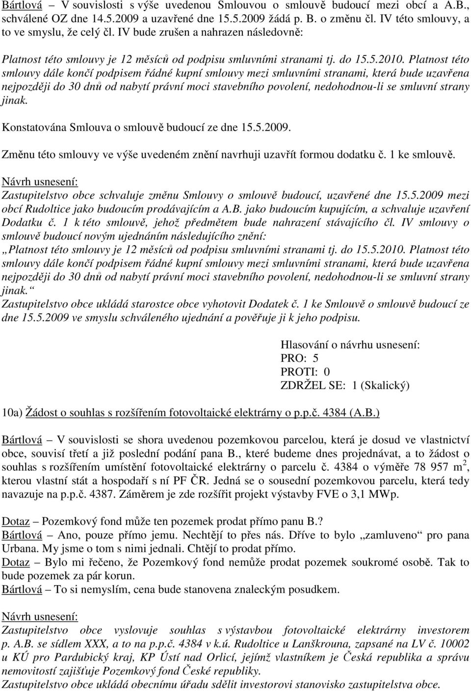 Platnost této smlouvy dále končí podpisem řádné kupní smlouvy mezi smluvními stranami, která bude uzavřena nejpozději do 30 dnů od nabytí právní moci stavebního povolení, nedohodnou-li se smluvní