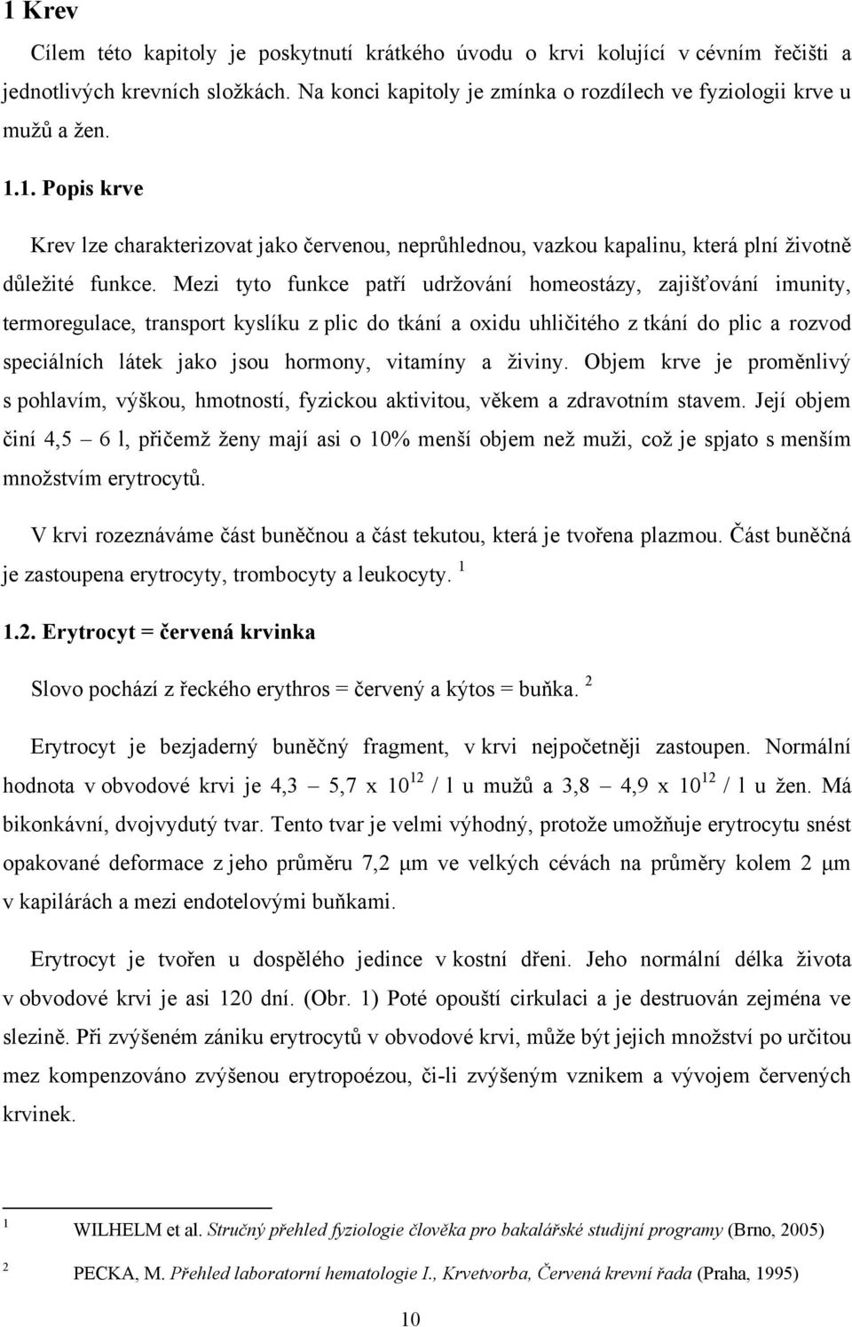 vitamíny a ţiviny. Objem krve je proměnlivý s pohlavím, výškou, hmotností, fyzickou aktivitou, věkem a zdravotním stavem.