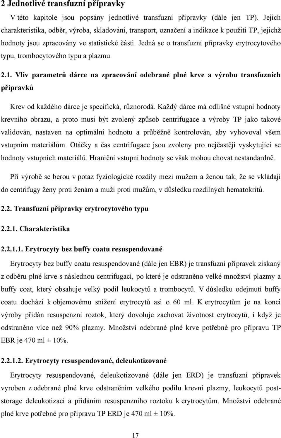 Jedná se o transfuzní přípravky erytrocytového typu, trombocytového typu a plazmu. 2.1.