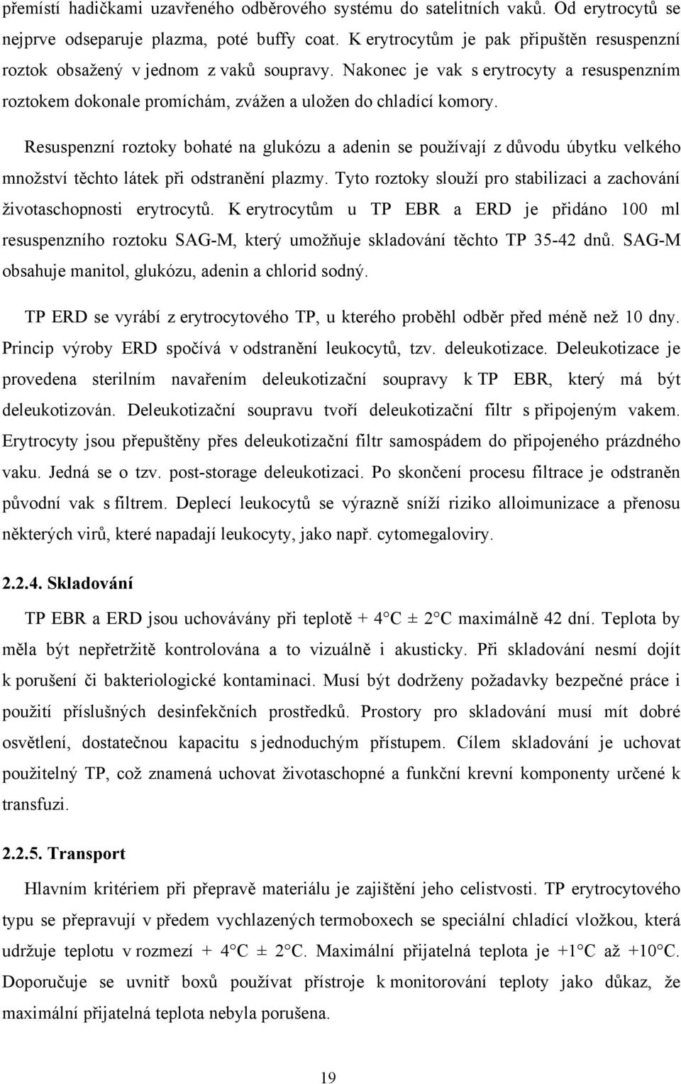 Resuspenzní roztoky bohaté na glukózu a adenin se pouţívají z důvodu úbytku velkého mnoţství těchto látek při odstranění plazmy.