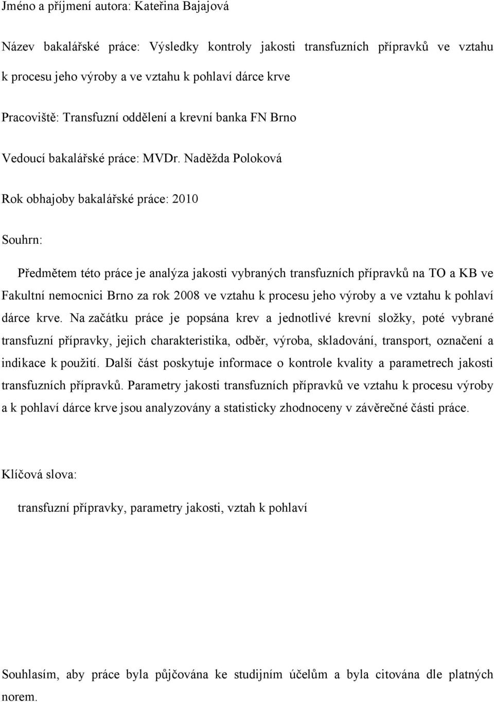 Naděţda Poloková Rok obhajoby bakalářské práce: 21 Souhrn: Předmětem této práce je analýza jakosti vybraných transfuzních přípravků na TO a KB ve Fakultní nemocnici Brno za rok 28 ve vztahu k procesu