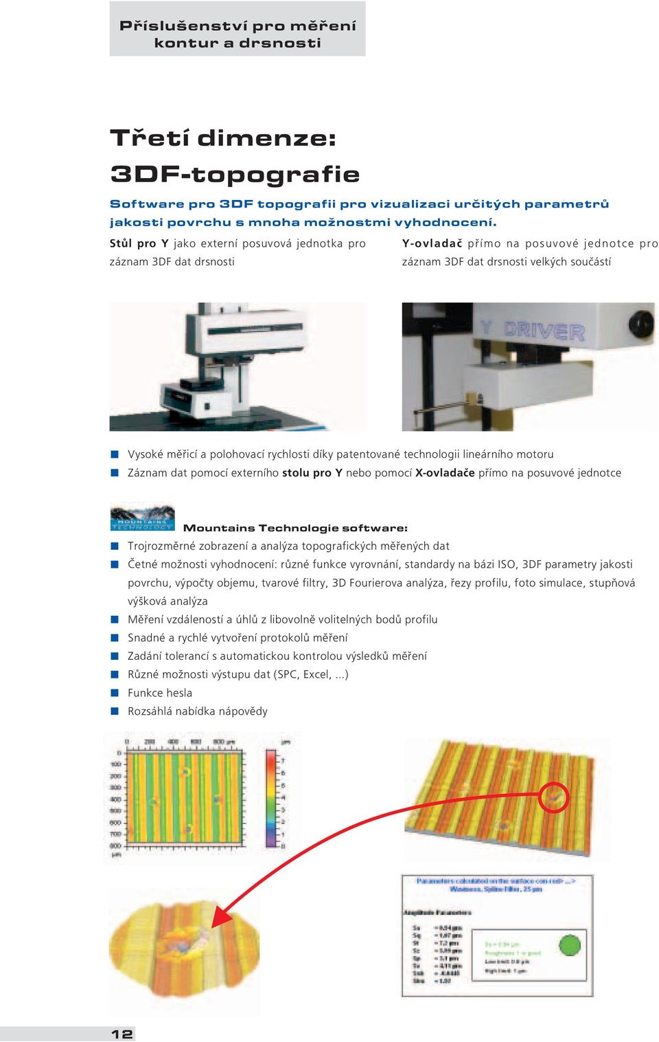 patentované technologii lineárního motoru Záznam dat pomocí externího stolu pro Y nebo pomocí X-ovladače přímo na posuvové jednotce Mountains Technologie software: Trojrozměrné zobrazení a analýza