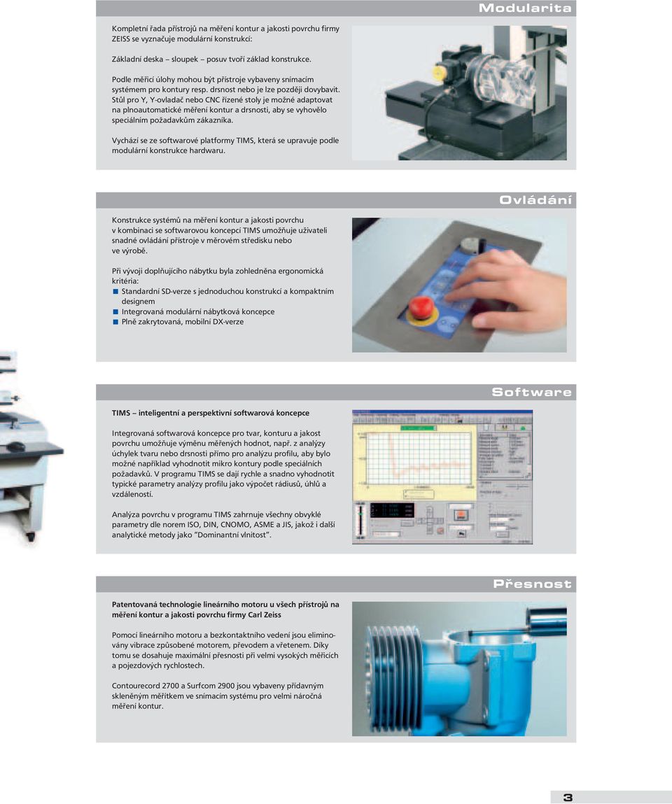 Stůl pro Y, Y-ovladač nebo CNC řízené stoly je možné adaptovat na plnoautomatické měření kontur a drsnosti, aby se vyhovělo speciálním požadavkům zákazníka.