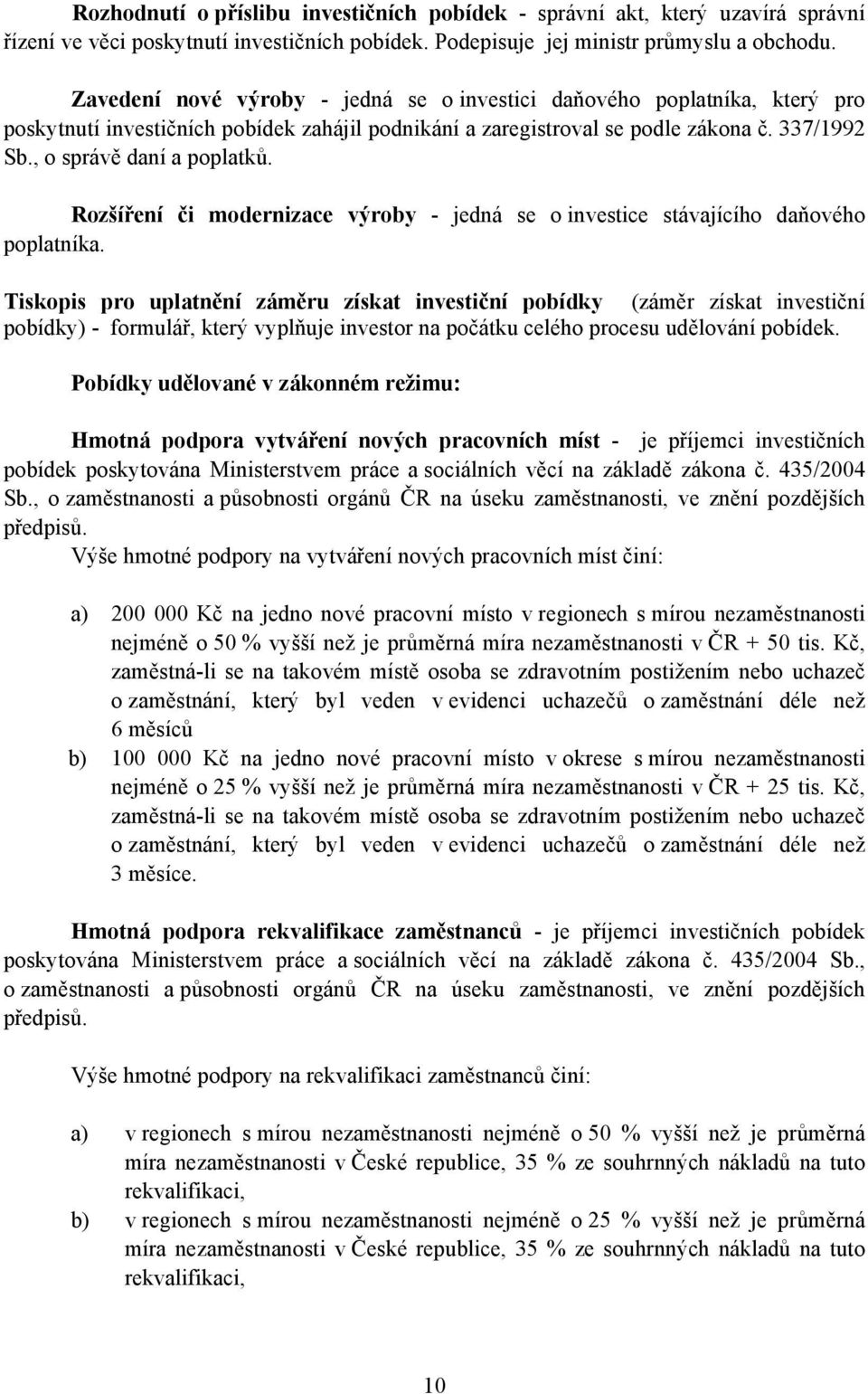 Rozšíření či modernizace výroby - jedná se o investice stávajícího daňového poplatníka.