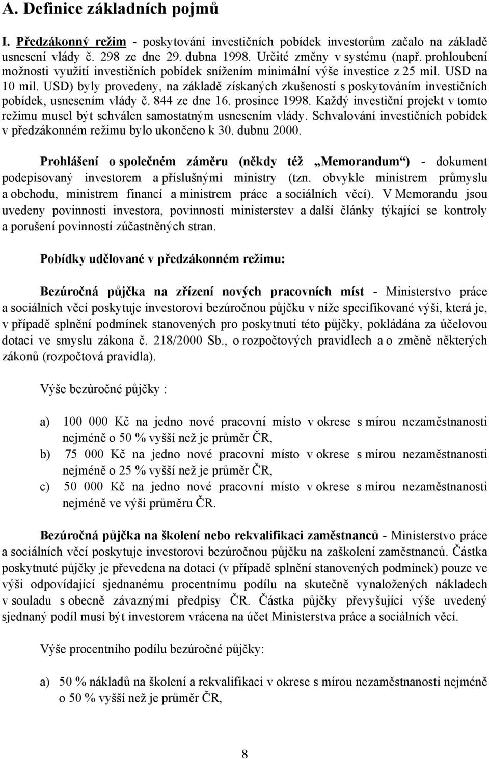 USD) byly provedeny, na základě získaných zkušeností s poskytováním investičních pobídek, usnesením vlády č. 844 ze dne 16. prosince 1998.