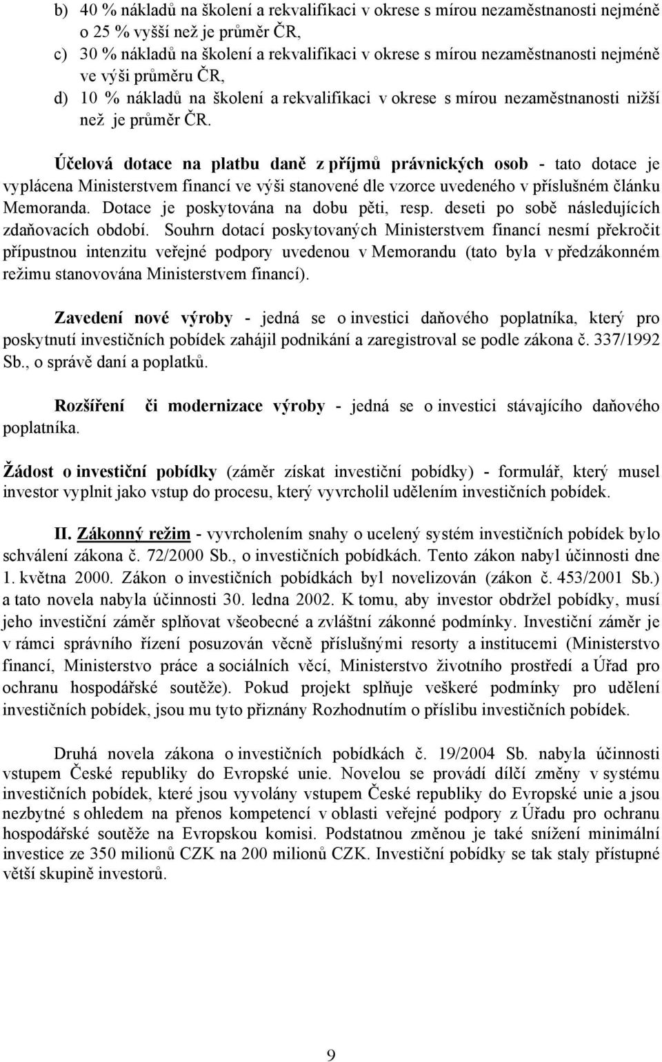 Účelová dotace na platbu daně z příjmů právnických osob - tato dotace je vyplácena Ministerstvem financí ve výši stanovené dle vzorce uvedeného v příslušném článku Memoranda.