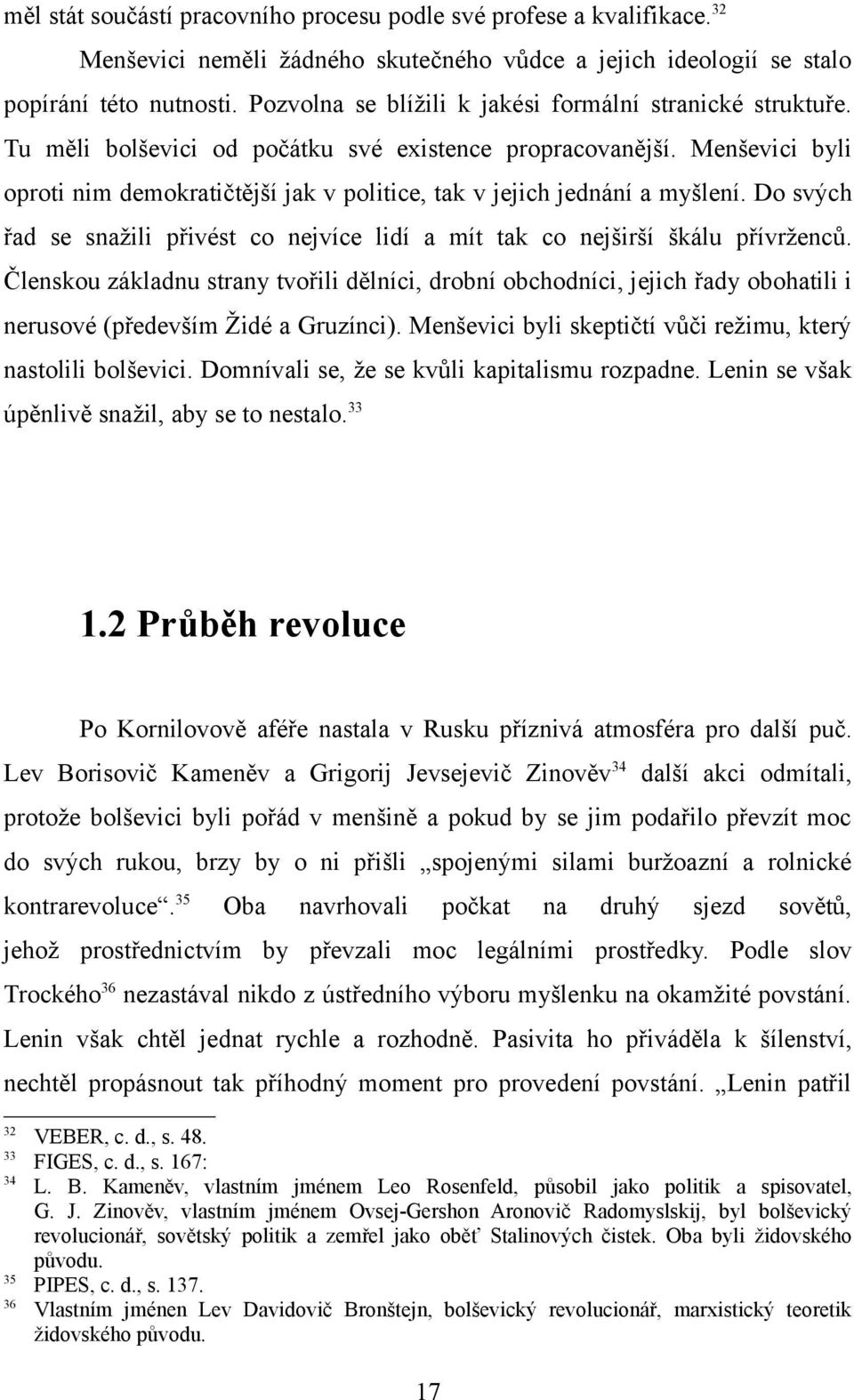 Menševici byli oproti nim demokratičtější jak v politice, tak v jejich jednání a myšlení. Do svých řad se snažili přivést co nejvíce lidí a mít tak co nejširší škálu přívrženců.