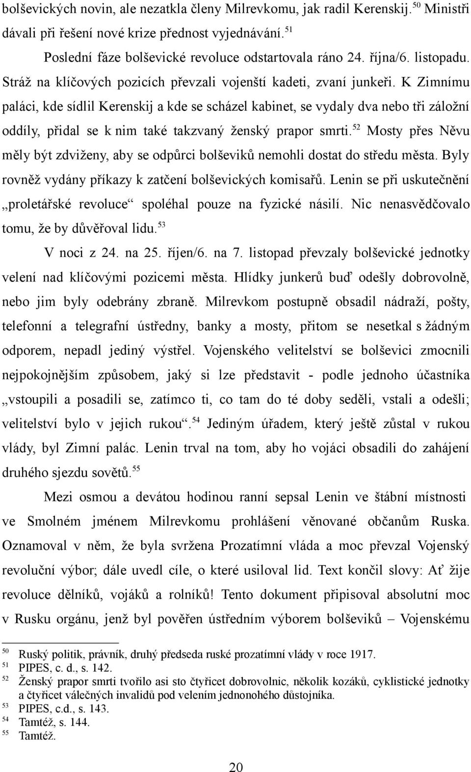 K Zimnímu paláci, kde sídlil Kerenskij a kde se scházel kabinet, se vydaly dva nebo tři záložní oddíly, přidal se k nim také takzvaný ženský prapor smrti.