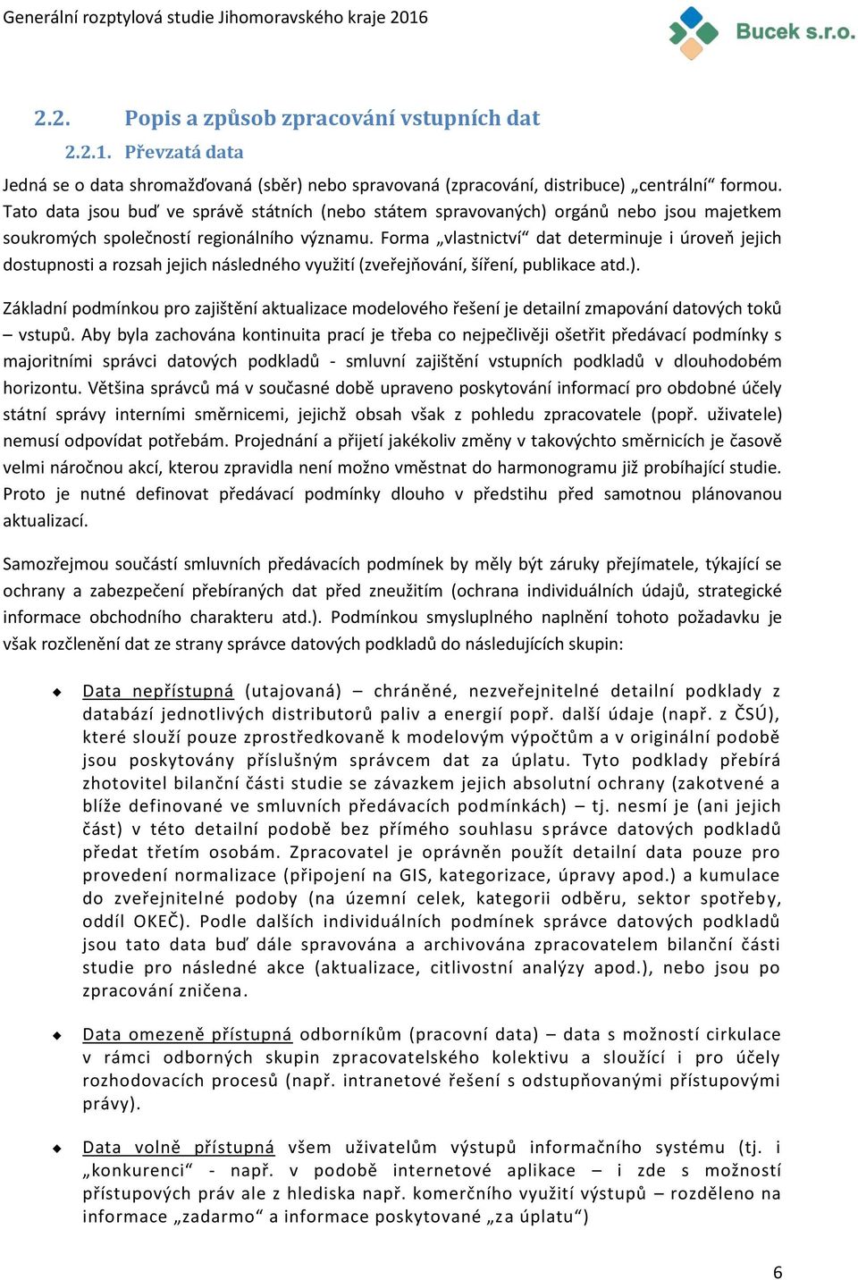 Forma vlastnictví dat determinuje i úroveň jejich dostupnosti a rozsah jejich následného využití (zveřejňování, šíření, publikace atd.).