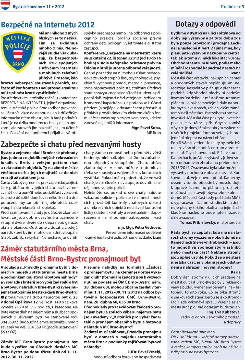 23 v domě Opálkova 12, velikosti 1+0 o celkové výměře 27,70 m 2 v 6. podlaží, I. kategorie. Na bytě vázne dluh na nájemném a službách spojených s užíváním bytu ve stanovené výši 304 359 Kč.