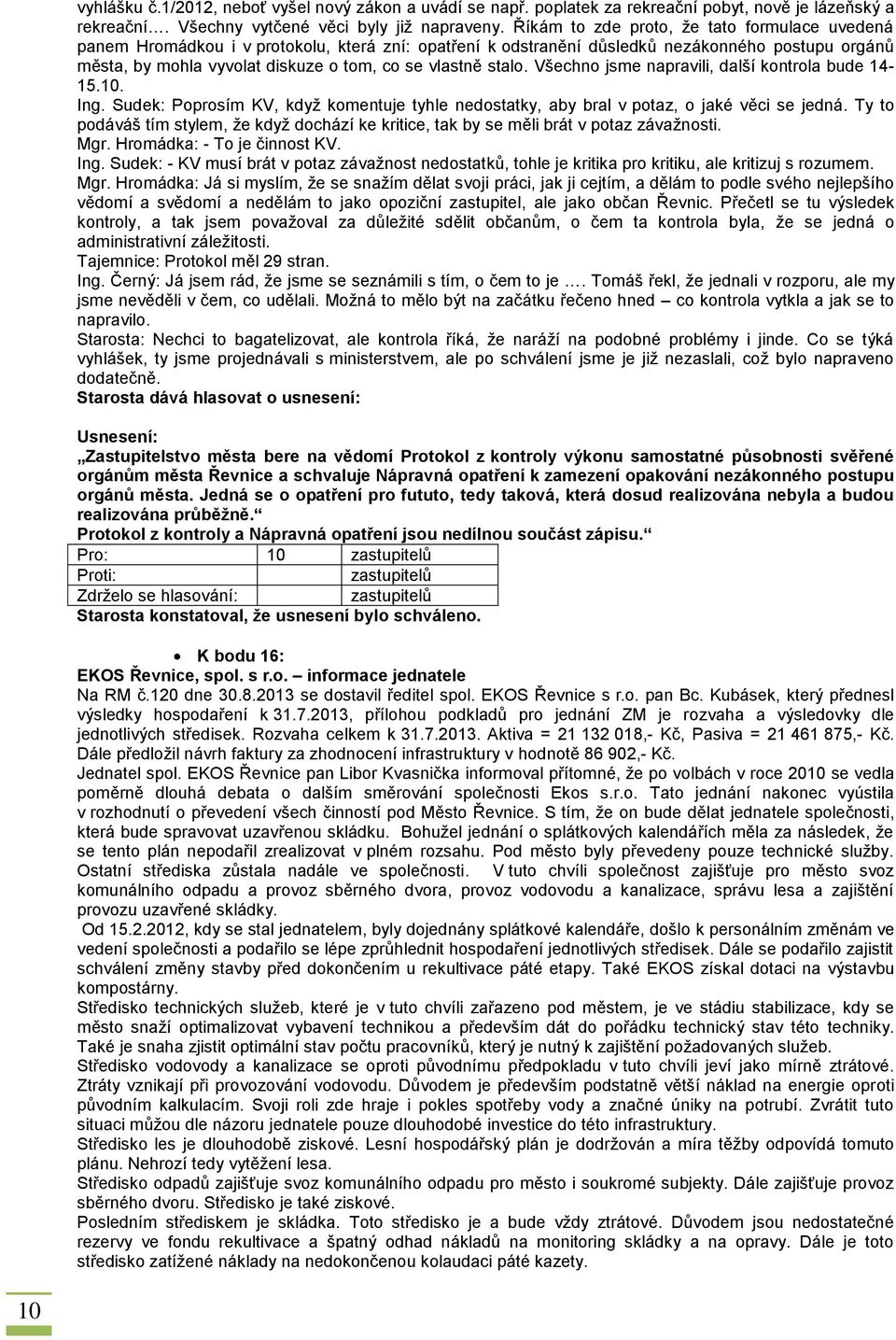 stalo. Všechno jsme napravili, další kontrola bude 14-15.10. Ing. Sudek: Poprosím KV, když komentuje tyhle nedostatky, aby bral v potaz, o jaké věci se jedná.