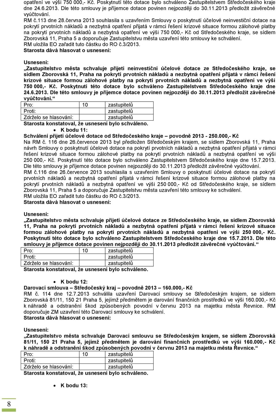 června 2013 souhlasila s uzavřením Smlouvy o poskytnutí účelové neinvestiční dotace na pokrytí prvotních nákladů a nezbytná opatření přijatá v rámci řešení krizové situace formou zálohové platby na