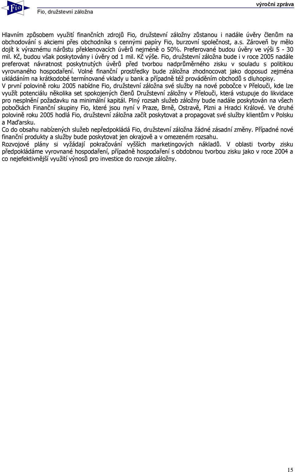 Fio, družstevní záložna bude i v roce 2005 nadále preferovat návratnost poskytnutých úvěrů před tvorbou nadprůměrného zisku v souladu s politikou vyrovnaného hospodaření.
