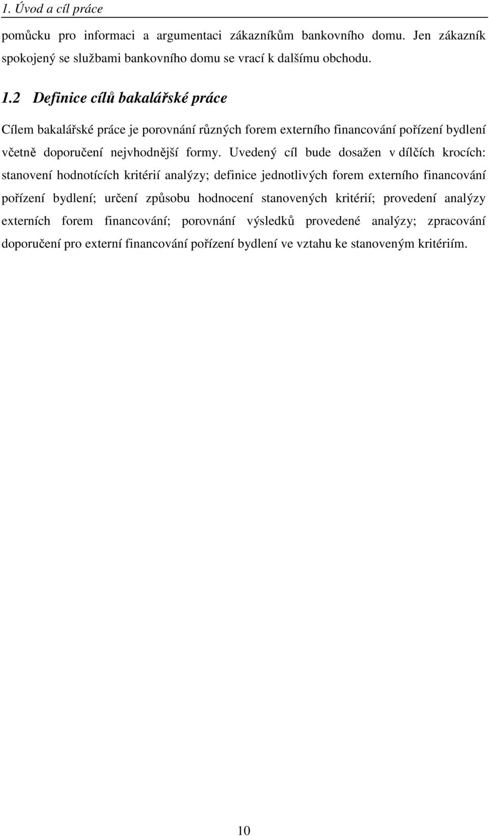 Uvedený cíl bude dosažen v dílčích krocích: stanovení hodnotících kritérií analýzy; definice jednotlivých forem externího financování pořízení bydlení; určení způsobu hodnocení