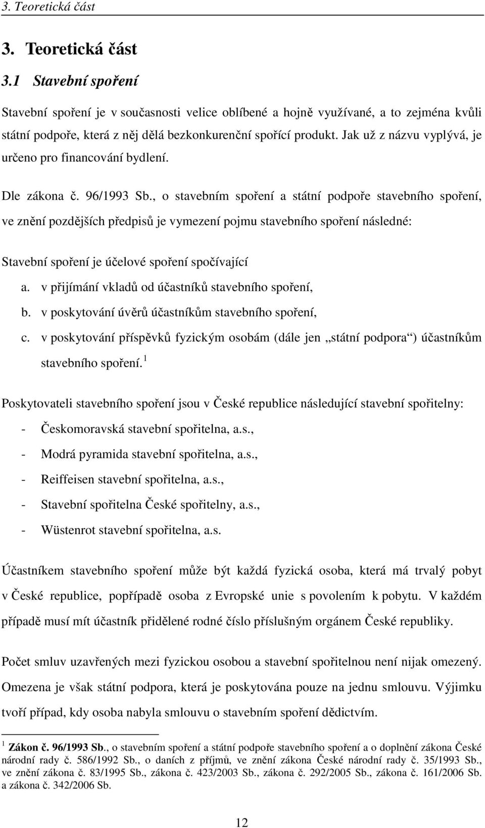 , o stavebním spoření a státní podpoře stavebního spoření, ve znění pozdějších předpisů je vymezení pojmu stavebního spoření následné: Stavební spoření je účelové spoření spočívající a.