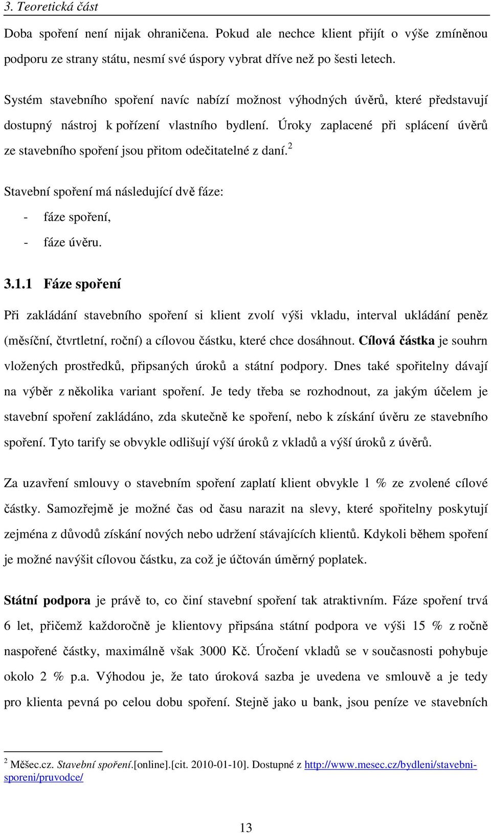 Úroky zaplacené při splácení úvěrů ze stavebního spoření jsou přitom odečitatelné z daní. 2 Stavební spoření má následující dvě fáze: - fáze spoření, - fáze úvěru. 3.1.