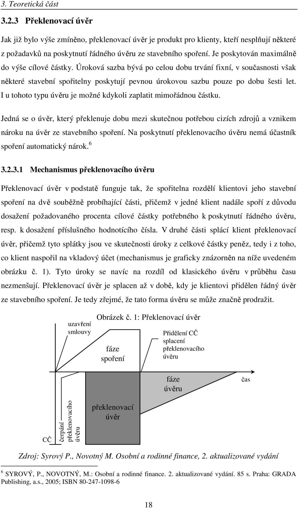 I u tohoto typu úvěru je možné kdykoli zaplatit mimořádnou částku. Jedná se o úvěr, který překlenuje dobu mezi skutečnou potřebou cizích zdrojů a vznikem nároku na úvěr ze stavebního spoření.