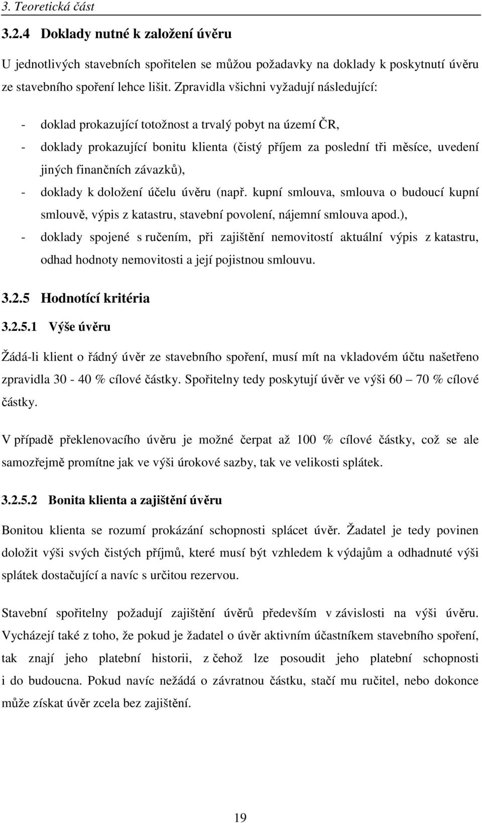 závazků), - doklady k doložení účelu úvěru (např. kupní smlouva, smlouva o budoucí kupní smlouvě, výpis z katastru, stavební povolení, nájemní smlouva apod.