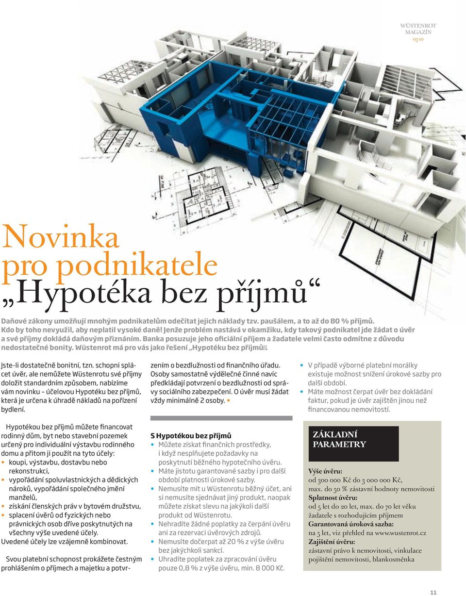 Banka posuzuje jeho oficiální příjem a žadatele velmi často odmítne z důvodu nedostatečné bonity. Wüstenrot má pro vás jako řešení Hypotéku bez příjmůª. Jste-li dostatečně bonitní, tzn.