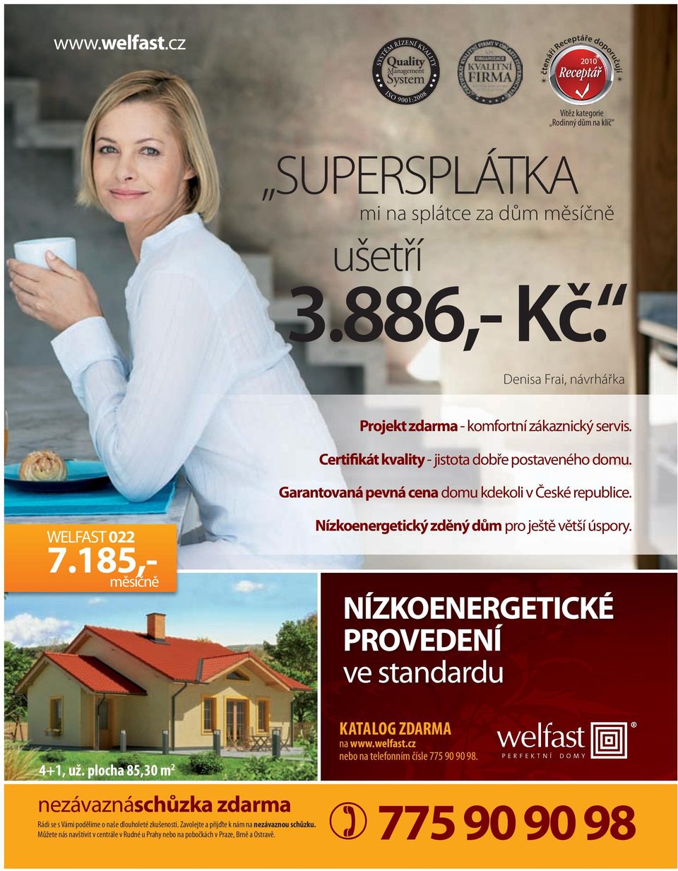 185,- měsíčně Nízkoenergetický zděný dům pro ještě větší úspory. NÍZKOENERGETICKÉ PROVEDENÍ ve standardu KATALOG ZDARMA na www.welfast.cz nebo na telefonním čísle 775 90 90 98. PERFEKTNÍ DOMY 4+1, už.