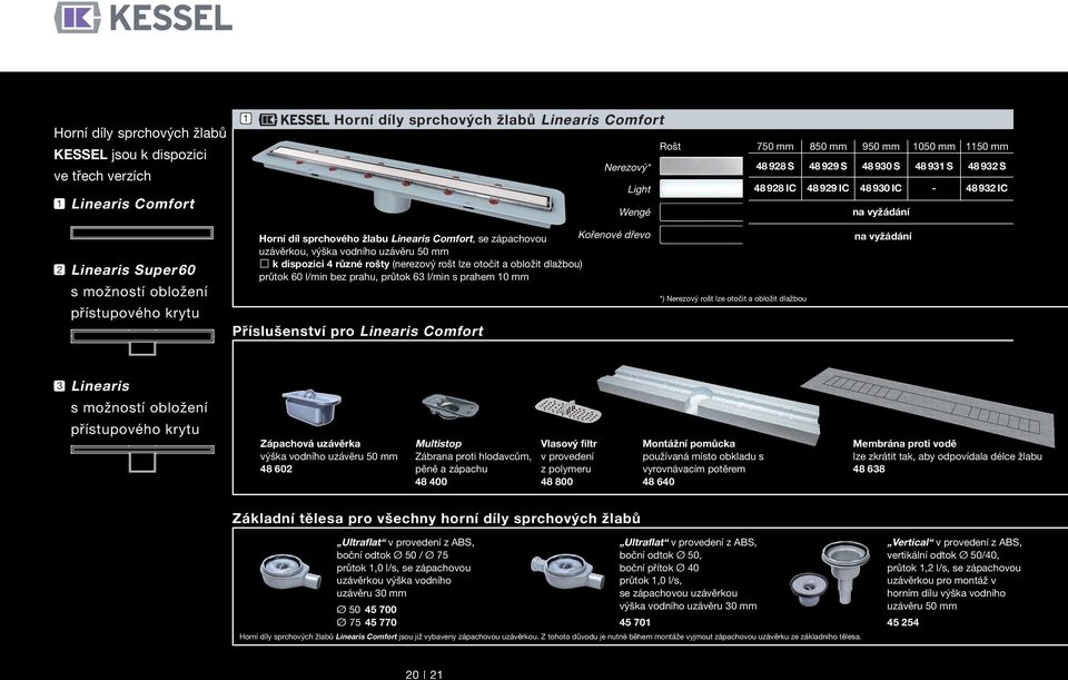 Comfort, se zápachovou Kořenové dřevo uzávěrkou, výška vodního uzávěru 50 mm k dispozici 4 různé rošty (nerezový rošt lze otočit a obložit dlažbou) průtok 60 l/min bez prahu, průtok 63 l/min s prahem