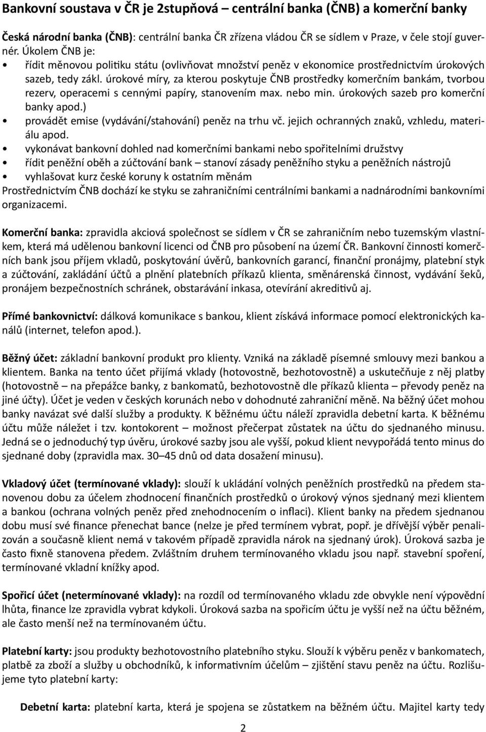 úrokové míry, za kterou poskytuje ČNB prostředky komerčním bankám, tvorbou rezerv, operacemi s cennými papíry, stanovením max. nebo min. úrokových sazeb pro komerční banky apod.