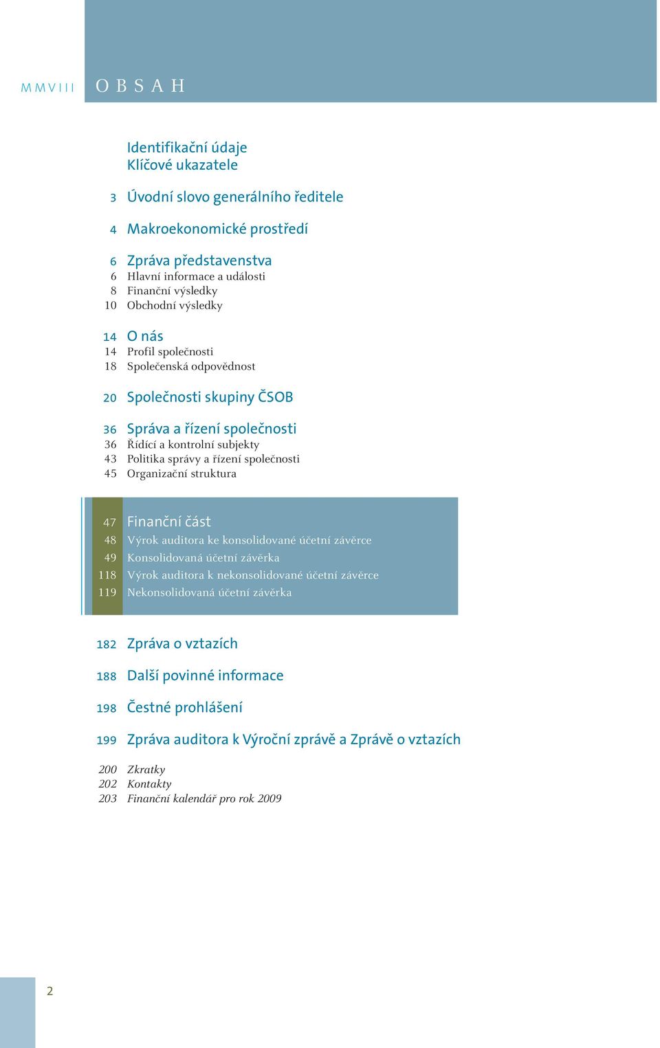 45 Organizační struktura 47 Finanční část 48 Výrok auditora ke konsolidované účetní závěrce 49 Konsolidovaná účetní závěrka 118 Výrok auditora k nekonsolidované účetní závěrce 119 Nekonsolidovaná
