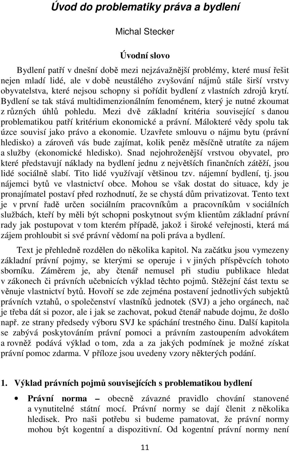 Mezi dvě základní kritéria související s danou problematikou patří kritérium ekonomické a právní. Málokteré vědy spolu tak úzce souvisí jako právo a ekonomie.