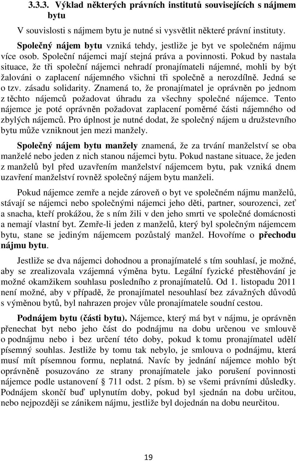 Pokud by nastala situace, že tři společní nájemci nehradí pronajímateli nájemné, mohli by být žalováni o zaplacení nájemného všichni tři společně a nerozdílně. Jedná se o tzv. zásadu solidarity.