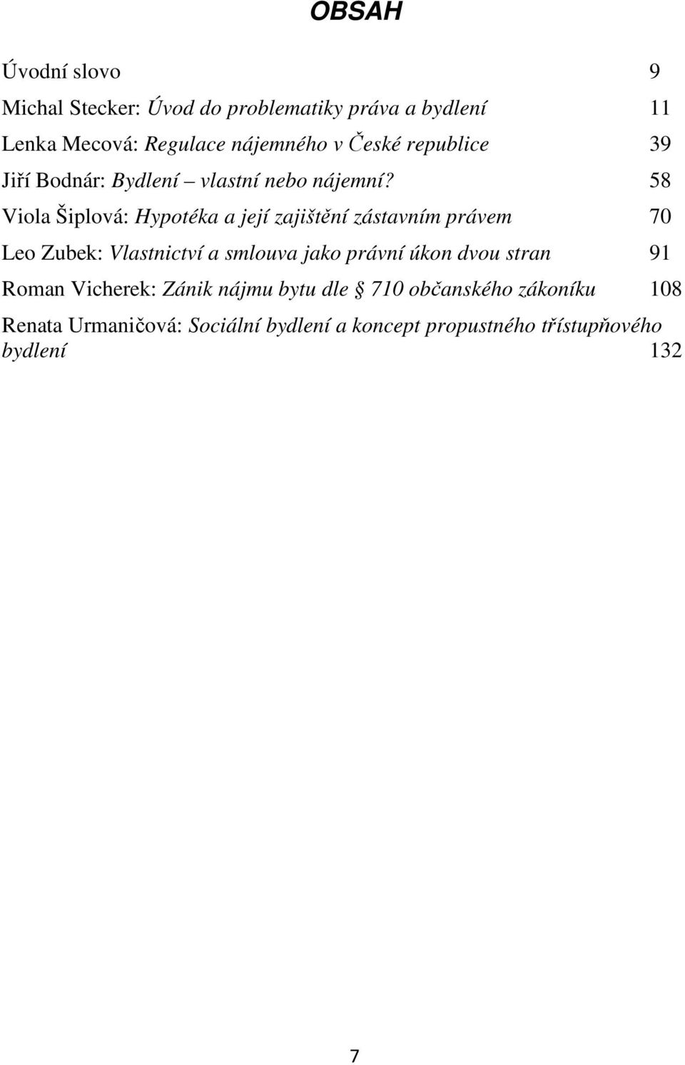 58 Viola Šiplová: Hypotéka a její zajištění zástavním právem 70 Leo Zubek: Vlastnictví a smlouva jako právní