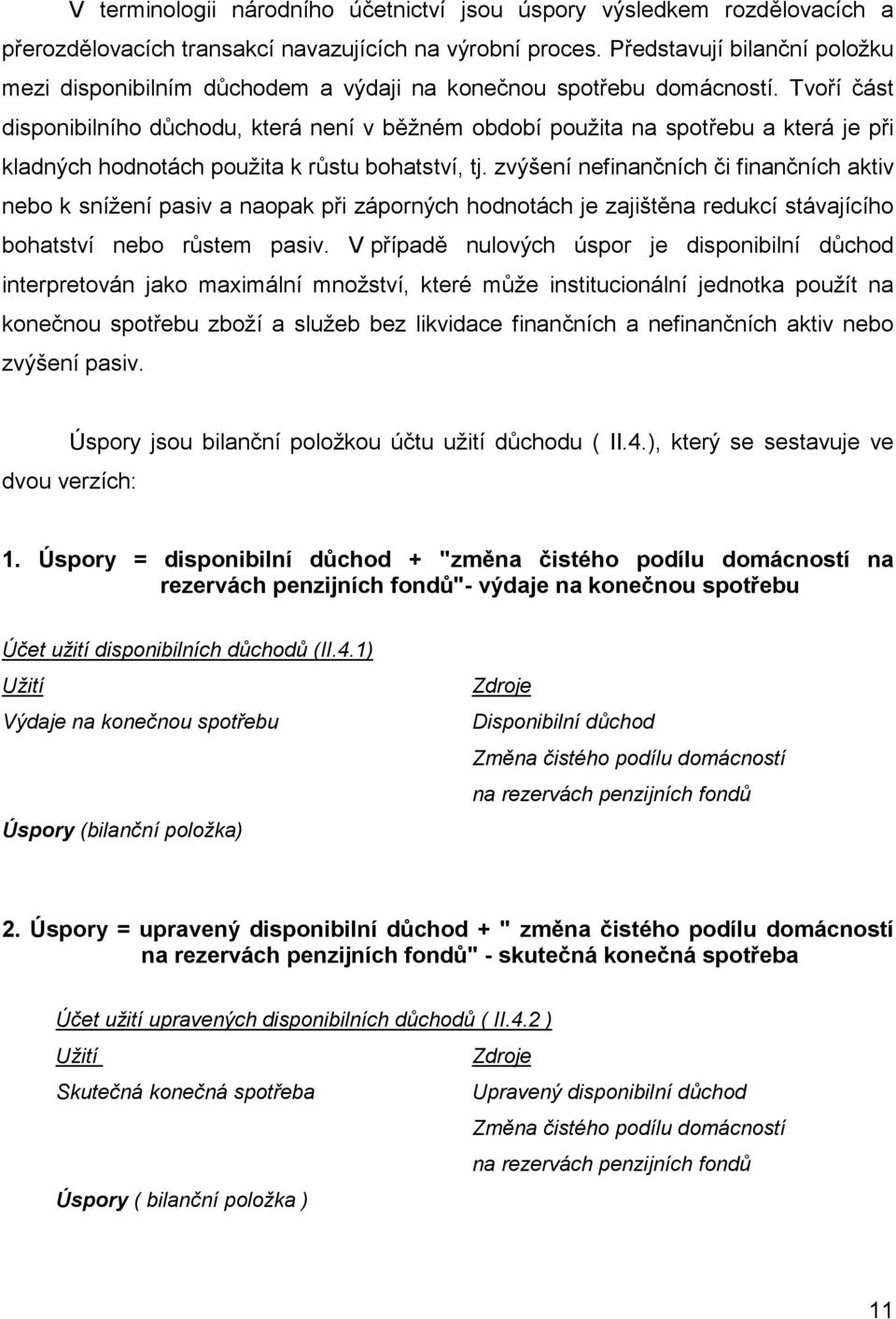 Tvoří část disponibilního důchodu, která není v běžném období použita na spotřebu a která je při kladných hodnotách použita k růstu bohatství, tj.