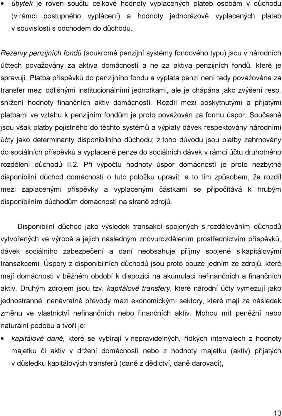 Platba příspěvků do penzijního fondu a výplata penzí není tedy považována za transfer mezi odlišnými institucionálními jednotkami, ale je chápána jako zvýšení resp.