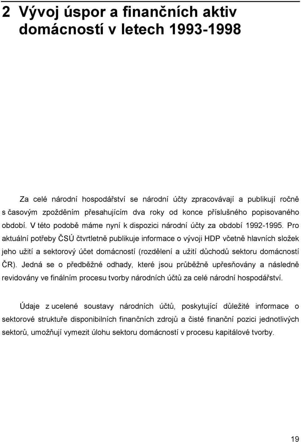 Pro aktuální potřeby ČSÚ čtvrtletně publikuje informace o vývoji HDP včetně hlavních složek jeho užití a sektorový účet domácností (rozdělení a užití důchodů sektoru domácností ČR).