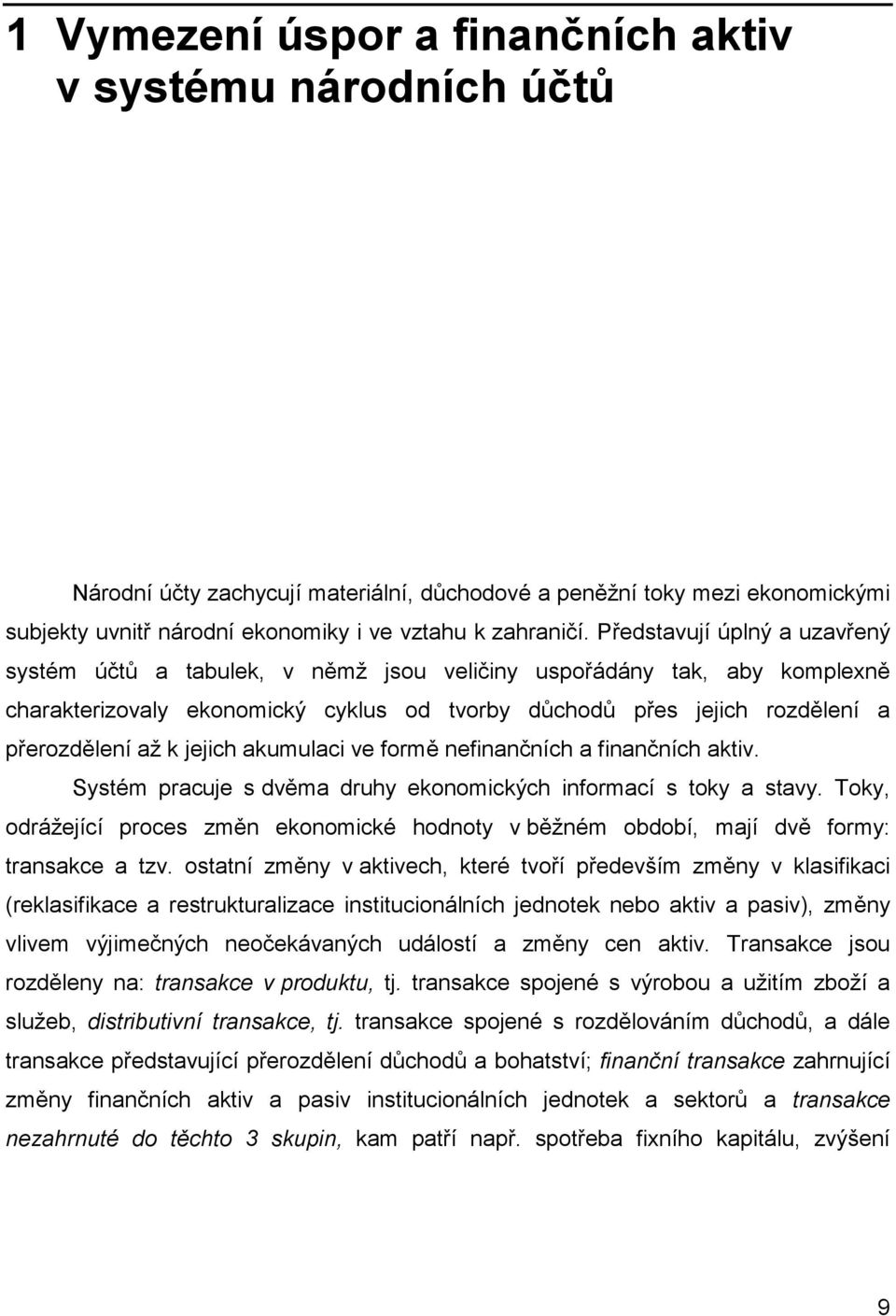 jejich akumulaci ve formě nefinančních a finančních aktiv. Systém pracuje s dvěma druhy ekonomických informací s toky a stavy.