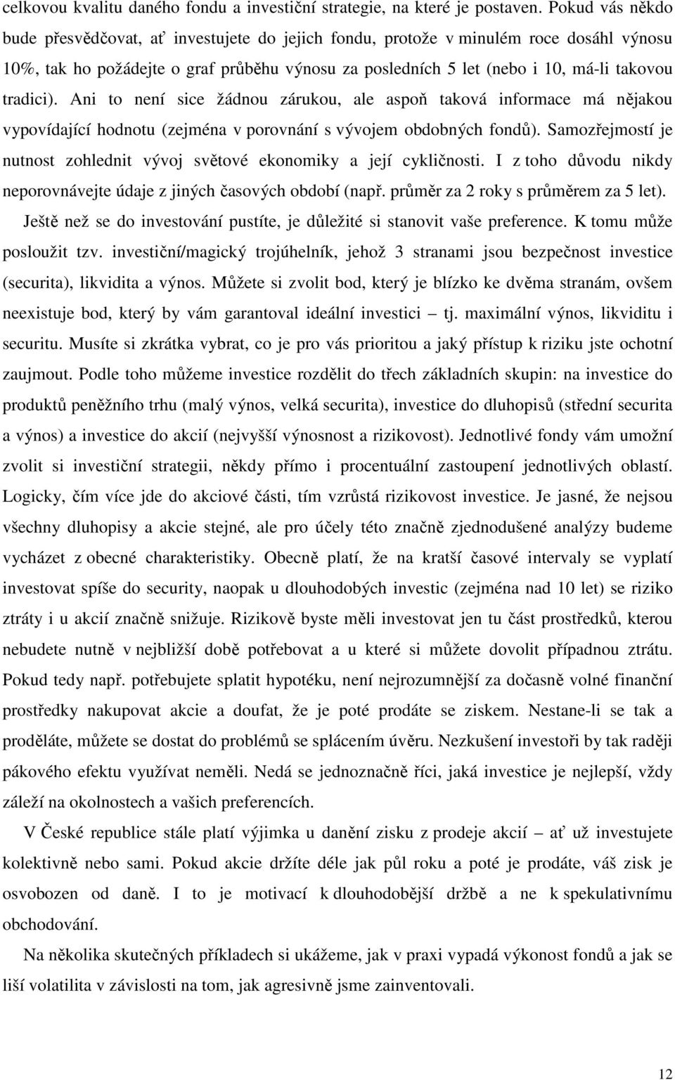 tradici). Ani to není sice žádnou zárukou, ale aspoň taková informace má nějakou vypovídající hodnotu (zejména v porovnání s vývojem obdobných fondů).