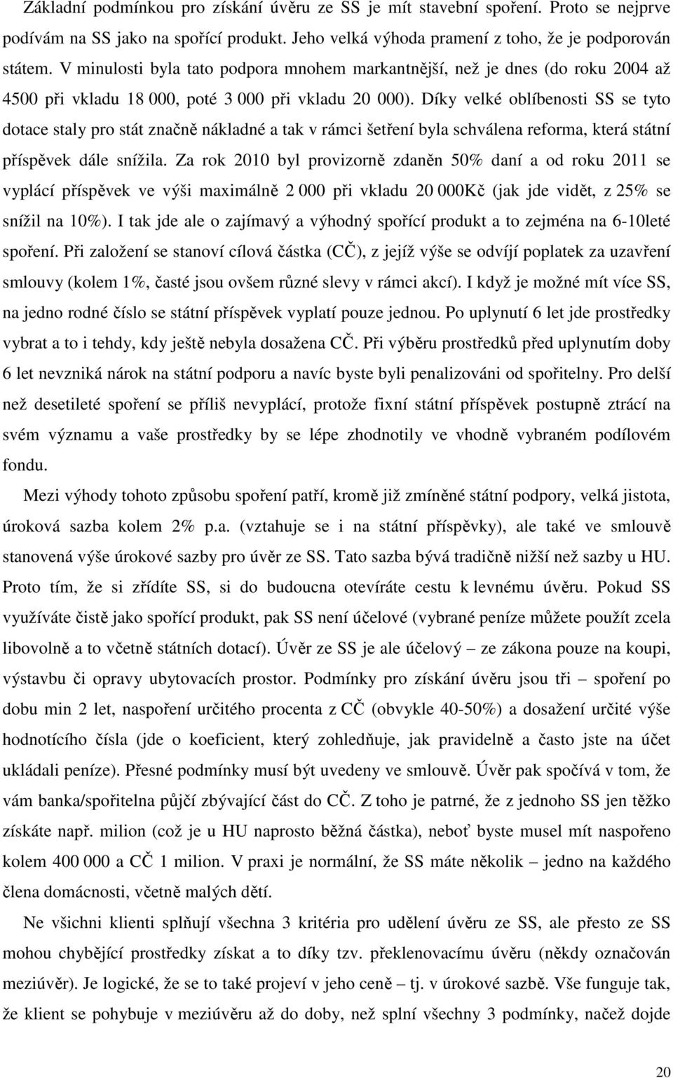 Díky velké oblíbenosti SS se tyto dotace staly pro stát značně nákladné a tak v rámci šetření byla schválena reforma, která státní příspěvek dále snížila.