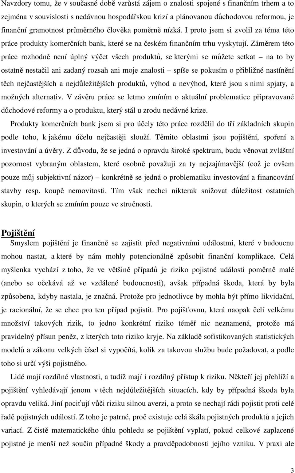 Záměrem této práce rozhodně není úplný výčet všech produktů, se kterými se můžete setkat na to by ostatně nestačil ani zadaný rozsah ani moje znalosti spíše se pokusím o přibližné nastínění těch