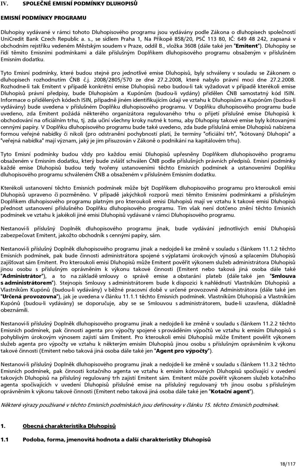 Dluhopisy se řídí těmito Emisními podmínkami a dále příslušným Doplňkem dluhopisového programu obsaženým v příslušném Emisním dodatku.