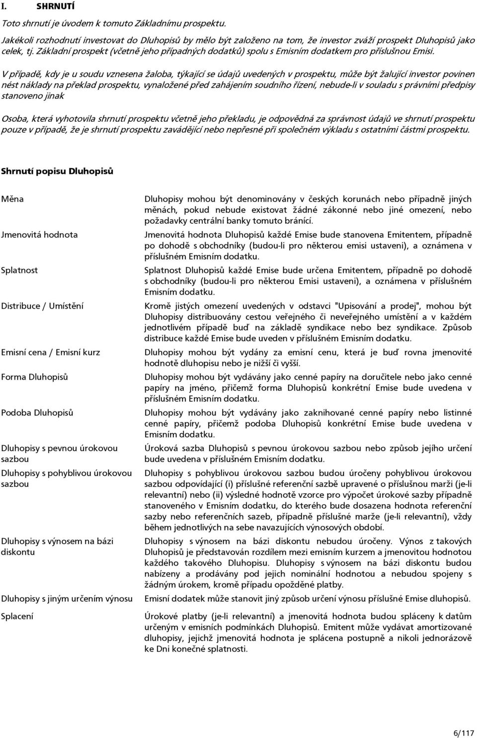 V případě, kdy je u soudu vznesena žaloba, týkající se údajů uvedených v prospektu, může být žalující investor povinen nést náklady na překlad prospektu, vynaložené před zahájením soudního řízení,