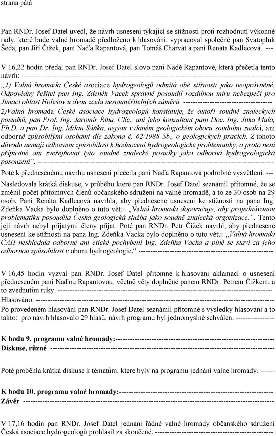 Naďa Rapantová, pan Tomáš Charvát a paní Renáta Kadlecová. --- V 16,22 hodin předal pan RNDr.