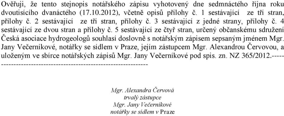 5 sestávající ze čtyř stran, určený občanskému sdružení Česká asociace hydrogeologů souhlasí doslovně s notářským zápisem sepsaným jménem Mgr.