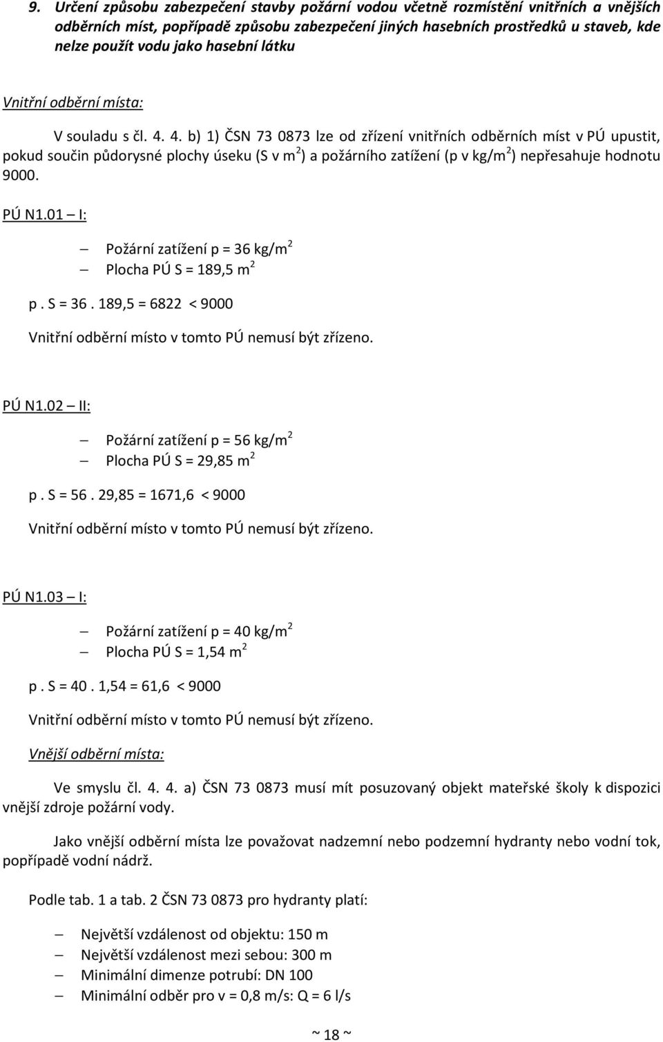 4. b) 1) ČSN 73 0873 lze od zřízení vnitřních odběrních míst v PÚ upustit, pokud součin půdorysné plochy úseku (S v m 2 ) a požárního zatížení (p v kg/m 2 ) nepřesahuje hodnotu 9000. PÚ N1.