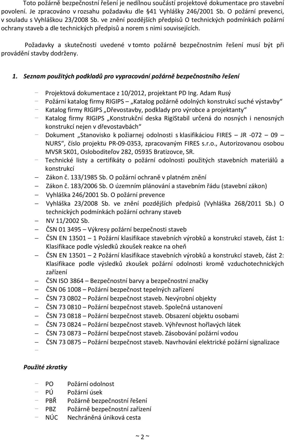 Požadavky a skutečnosti uvedené v tomto požárně bezpečnostním řešení musí být při provádění stavby dodrženy. 1.