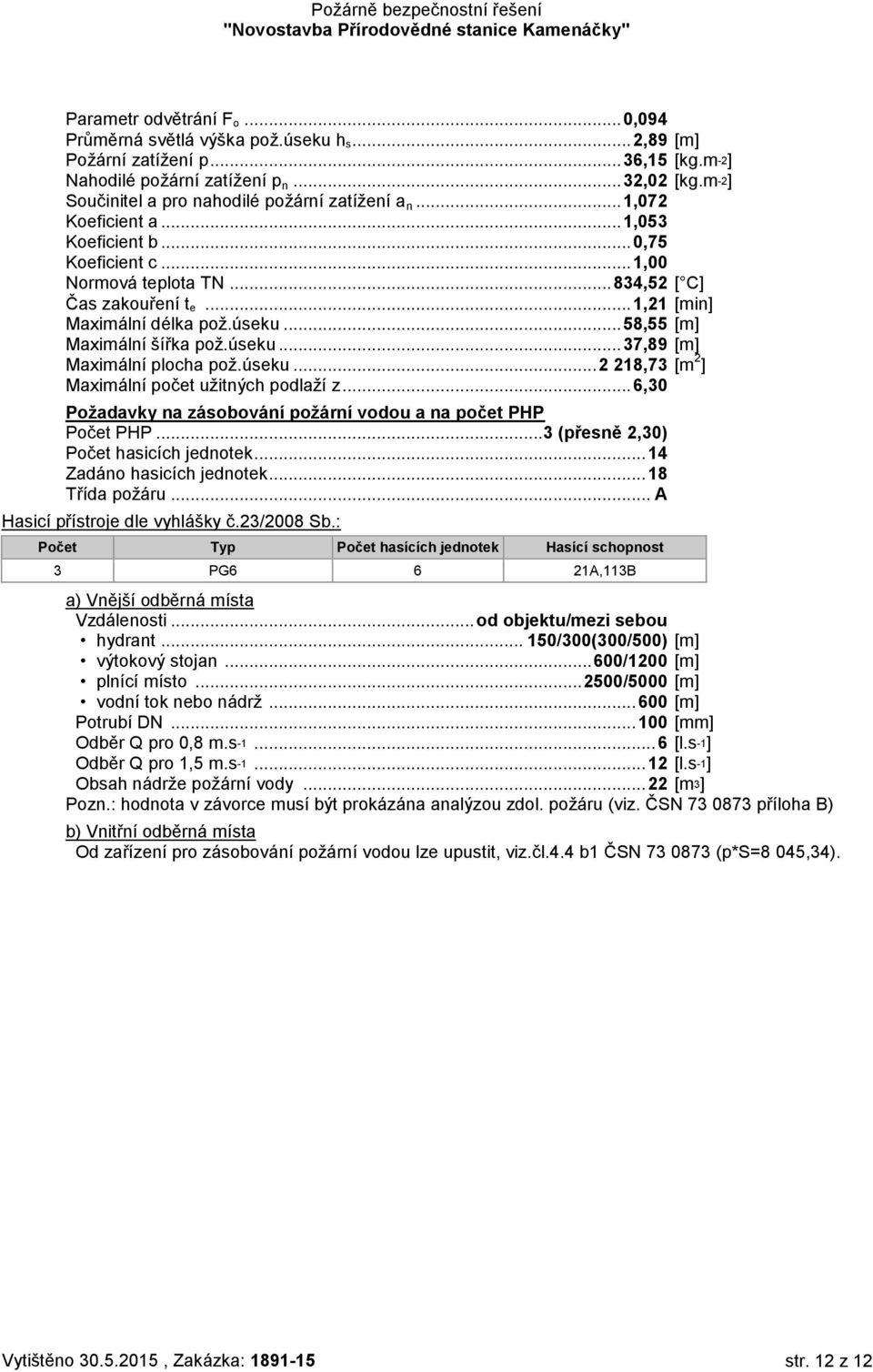 .. 1,21 [min] Maximální délka pož.úseku... 58,55 Maximální šířka pož.úseku... 37,89 Maximální plocha pož.úseku... 2 218,73 [m 2 ] Maximální počet užitných podlaží z.