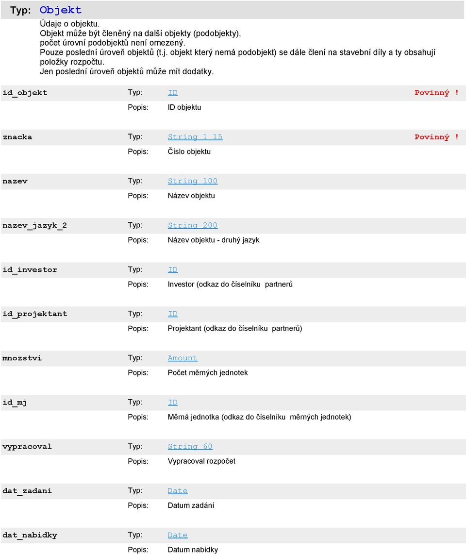 id_objekt ID ID objektu znacka String_1_15 Číslo objektu nazev String_100 Název objektu nazev_jazyk_2 String_200 Název objektu - druhý jazyk id_investor ID Investor (odkaz do číselníku