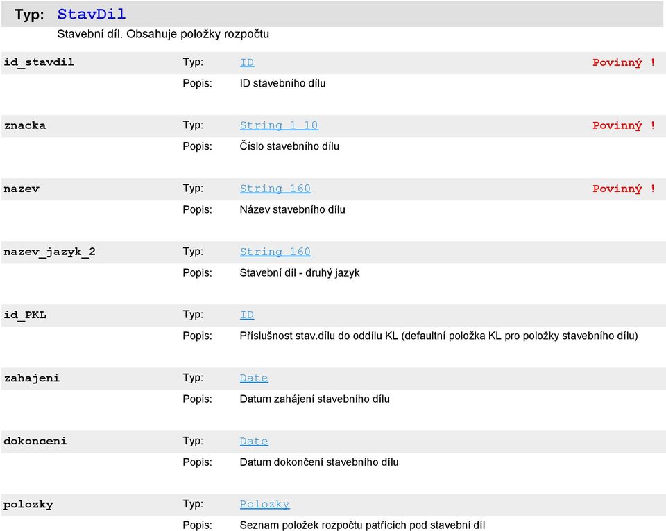 Název stavebního dílu nazev_jazyk_2 String_160 Stavební díl - druhý jazyk id_pkl ID Příslušnost stav.