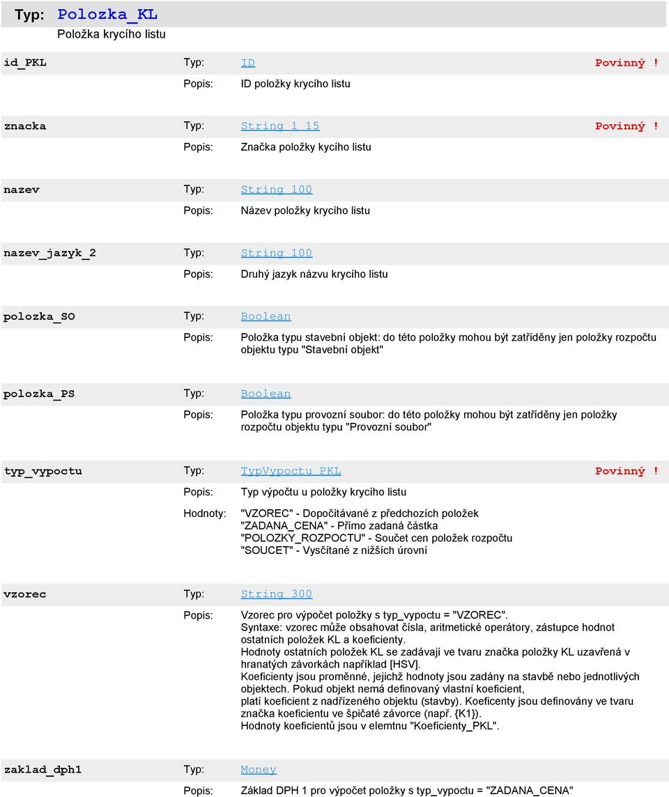 soubor: do této položky mohou být zatříděny jen položky rozpočtu objektu typu "Provozní soubor" typ_vypoctu TypVypoctu_PKL Typ výpočtu u položky krycího listu Hodnoty: "VZOREC" - Dopočítávané z